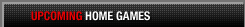 Upcoming Home Games